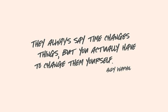 Quote: "They always say time changes things, but you actually have to change them yourself." - Andy Warhol